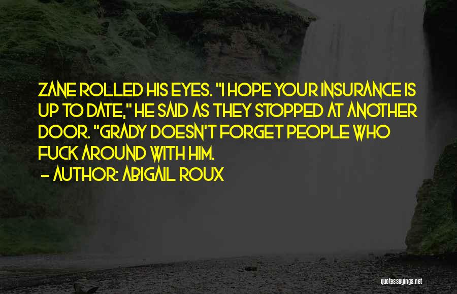 Abigail Roux Quotes: Zane Rolled His Eyes. I Hope Your Insurance Is Up To Date, He Said As They Stopped At Another Door.