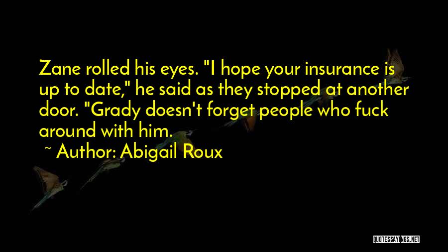 Abigail Roux Quotes: Zane Rolled His Eyes. I Hope Your Insurance Is Up To Date, He Said As They Stopped At Another Door.