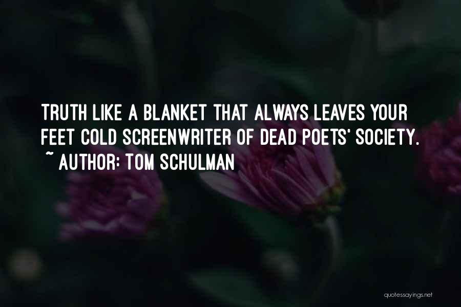 Tom Schulman Quotes: Truth Like A Blanket That Always Leaves Your Feet Cold Screenwriter Of Dead Poets' Society.