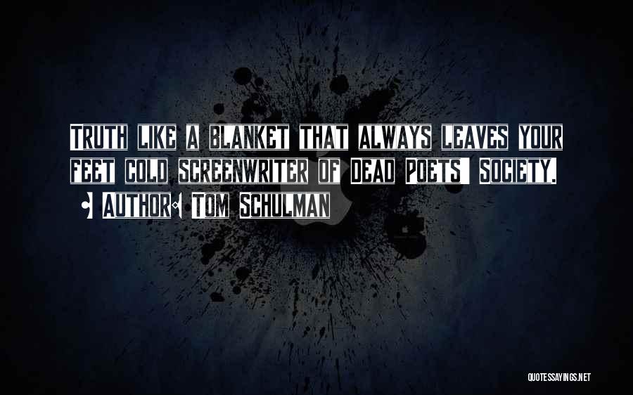 Tom Schulman Quotes: Truth Like A Blanket That Always Leaves Your Feet Cold Screenwriter Of Dead Poets' Society.