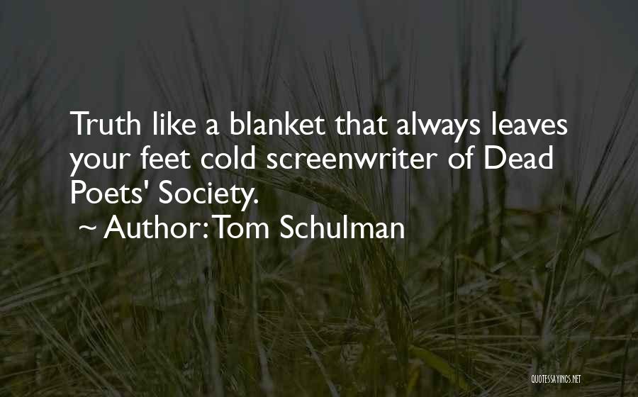 Tom Schulman Quotes: Truth Like A Blanket That Always Leaves Your Feet Cold Screenwriter Of Dead Poets' Society.