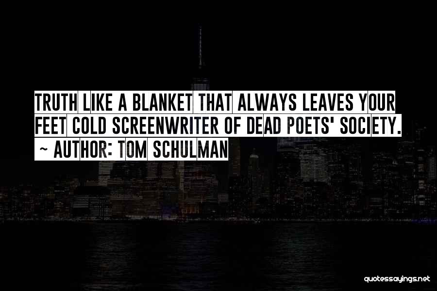 Tom Schulman Quotes: Truth Like A Blanket That Always Leaves Your Feet Cold Screenwriter Of Dead Poets' Society.