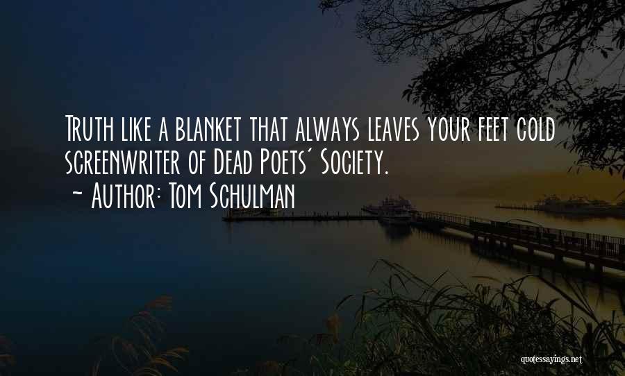 Tom Schulman Quotes: Truth Like A Blanket That Always Leaves Your Feet Cold Screenwriter Of Dead Poets' Society.