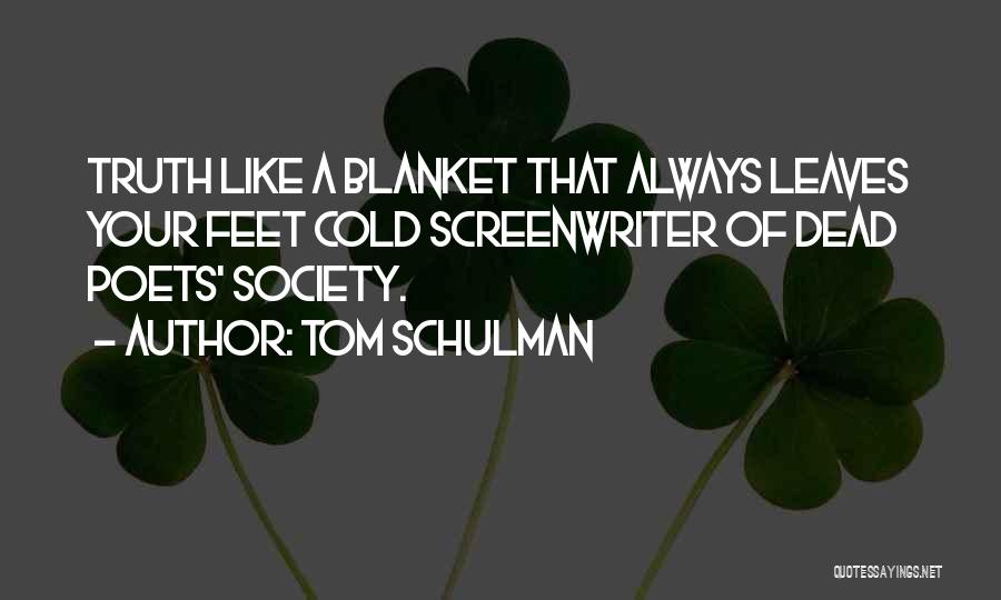 Tom Schulman Quotes: Truth Like A Blanket That Always Leaves Your Feet Cold Screenwriter Of Dead Poets' Society.