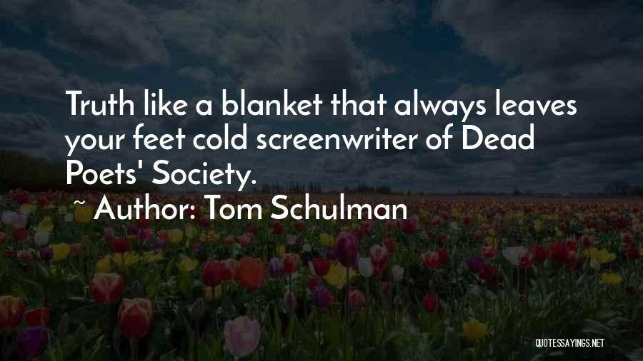 Tom Schulman Quotes: Truth Like A Blanket That Always Leaves Your Feet Cold Screenwriter Of Dead Poets' Society.