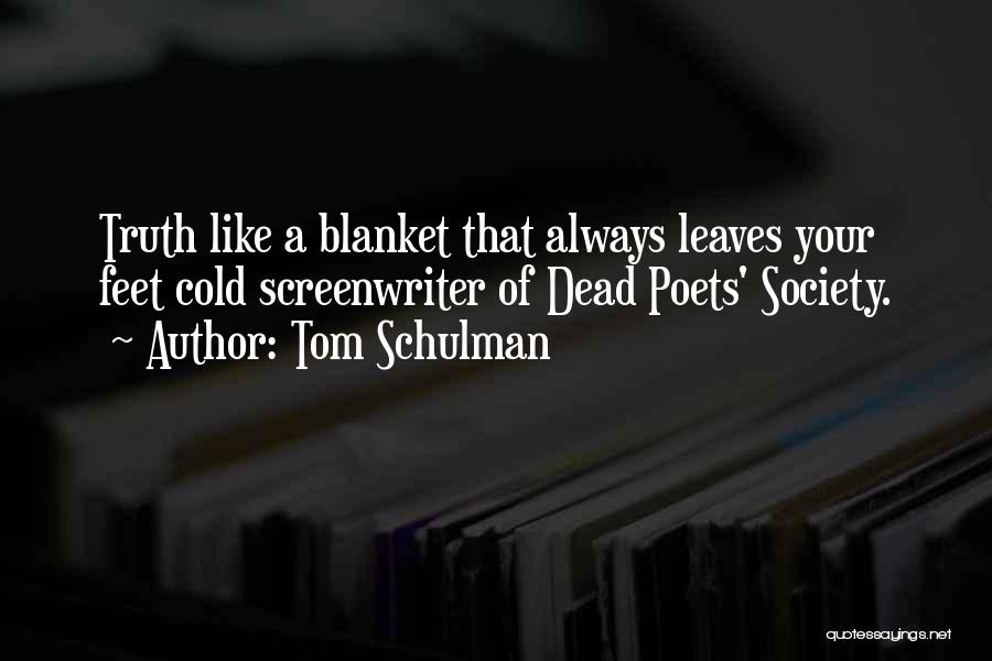 Tom Schulman Quotes: Truth Like A Blanket That Always Leaves Your Feet Cold Screenwriter Of Dead Poets' Society.