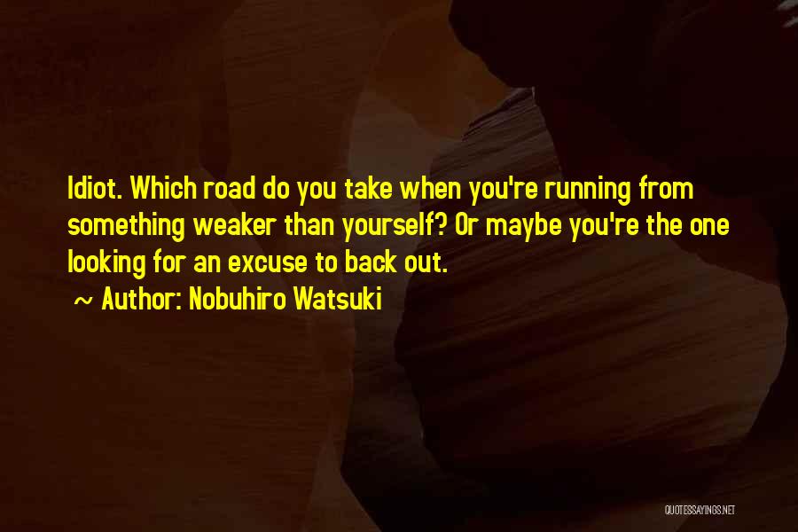 Nobuhiro Watsuki Quotes: Idiot. Which Road Do You Take When You're Running From Something Weaker Than Yourself? Or Maybe You're The One Looking