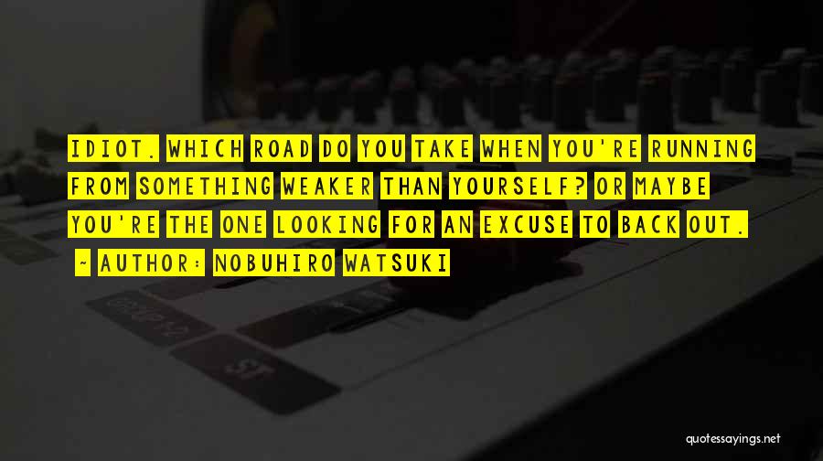 Nobuhiro Watsuki Quotes: Idiot. Which Road Do You Take When You're Running From Something Weaker Than Yourself? Or Maybe You're The One Looking