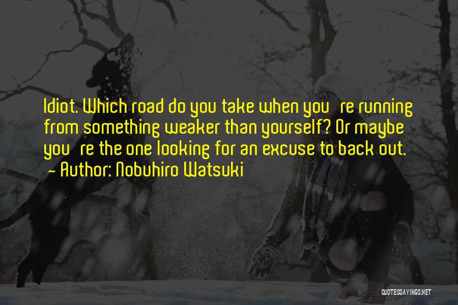 Nobuhiro Watsuki Quotes: Idiot. Which Road Do You Take When You're Running From Something Weaker Than Yourself? Or Maybe You're The One Looking