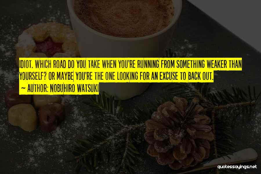 Nobuhiro Watsuki Quotes: Idiot. Which Road Do You Take When You're Running From Something Weaker Than Yourself? Or Maybe You're The One Looking