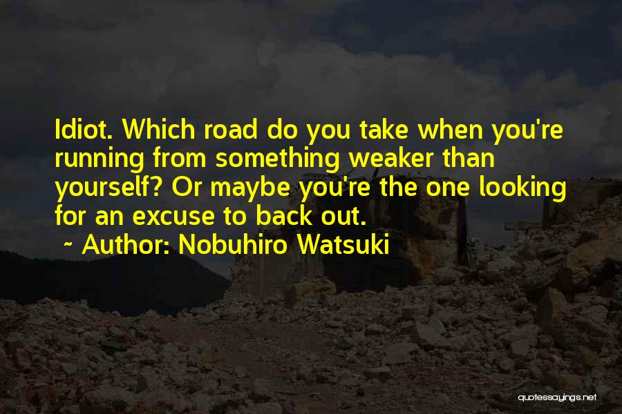 Nobuhiro Watsuki Quotes: Idiot. Which Road Do You Take When You're Running From Something Weaker Than Yourself? Or Maybe You're The One Looking