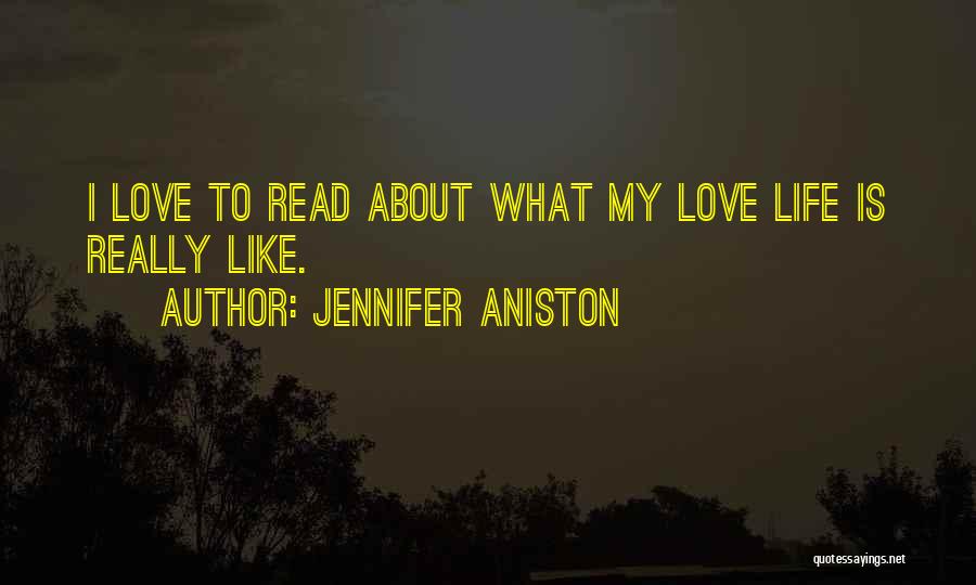 Jennifer Aniston Quotes: I Love To Read About What My Love Life Is Really Like.