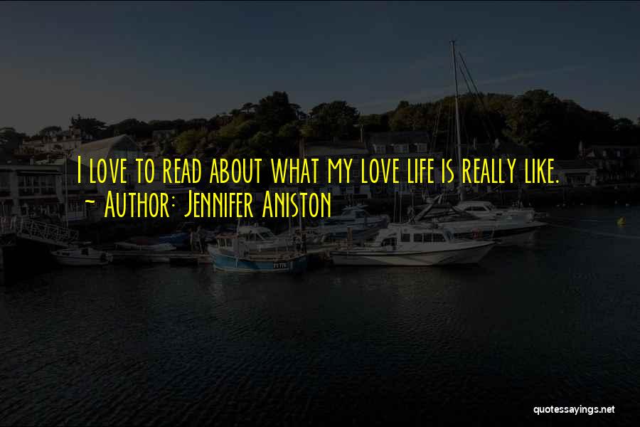 Jennifer Aniston Quotes: I Love To Read About What My Love Life Is Really Like.