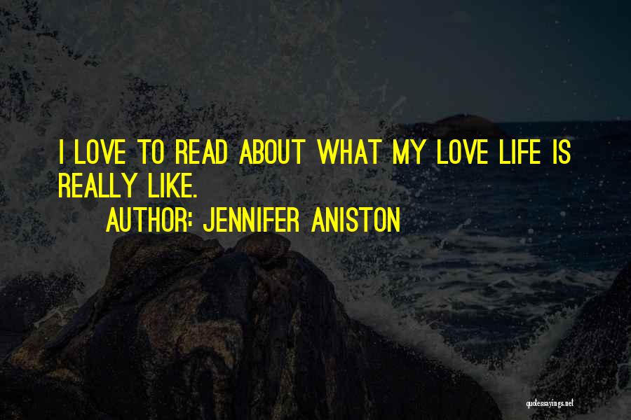 Jennifer Aniston Quotes: I Love To Read About What My Love Life Is Really Like.