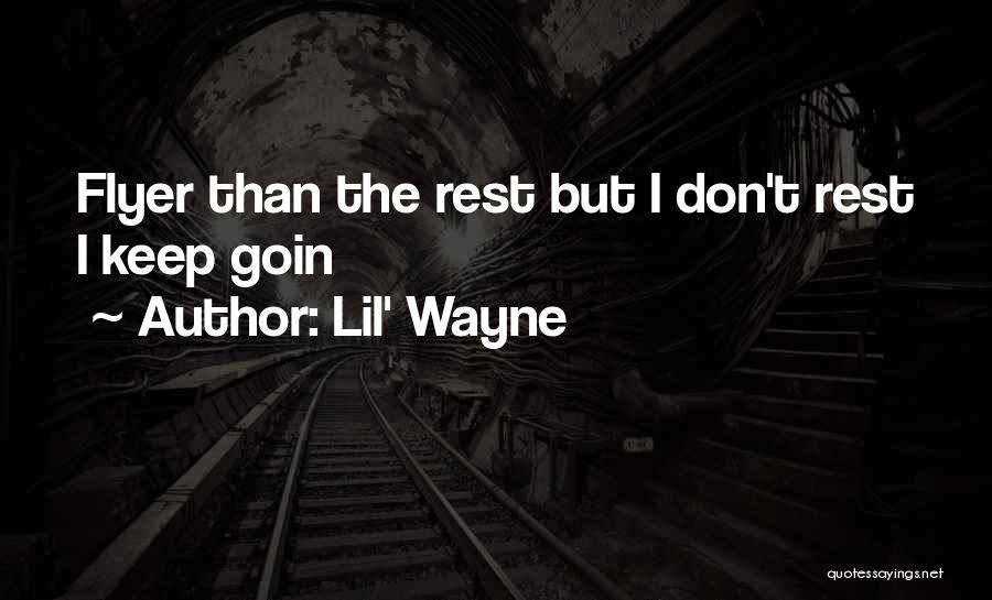 Lil' Wayne Quotes: Flyer Than The Rest But I Don't Rest I Keep Goin