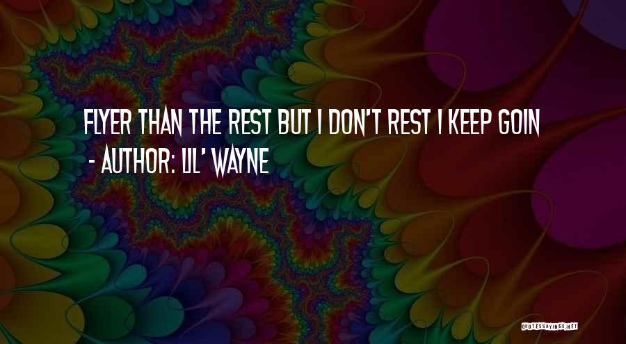 Lil' Wayne Quotes: Flyer Than The Rest But I Don't Rest I Keep Goin