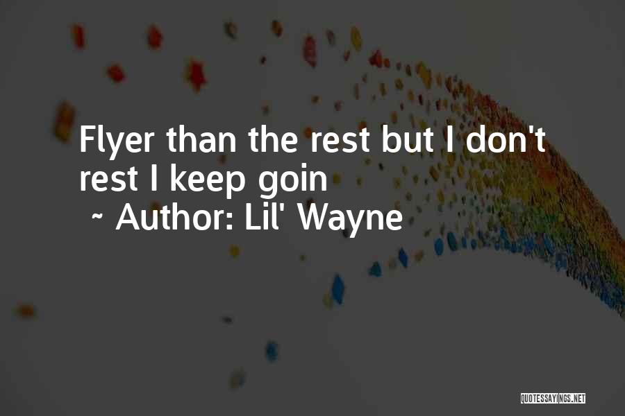 Lil' Wayne Quotes: Flyer Than The Rest But I Don't Rest I Keep Goin