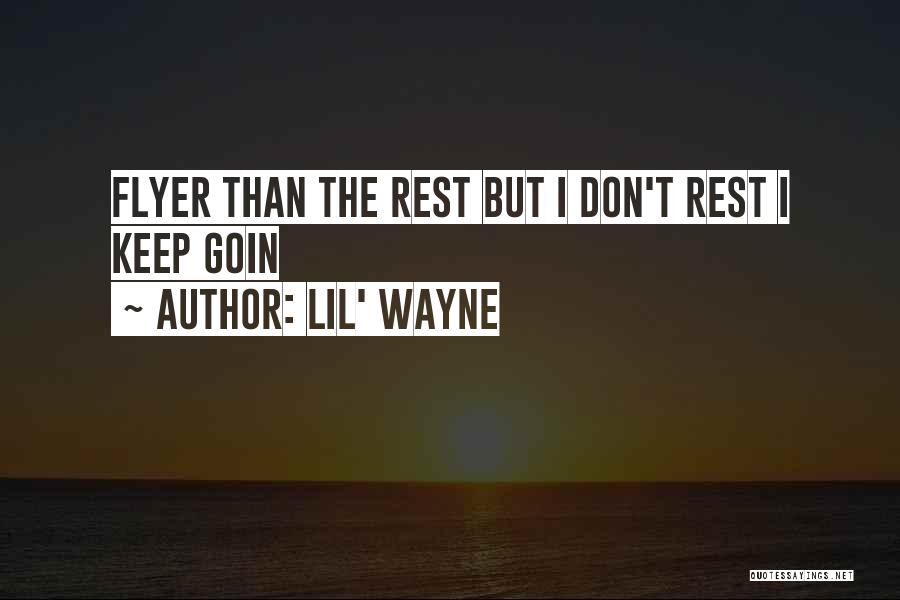 Lil' Wayne Quotes: Flyer Than The Rest But I Don't Rest I Keep Goin