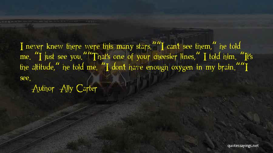 Ally Carter Quotes: I Never Knew There Were This Many Stars.i Can't See Them, He Told Me. I Just See You.that's One Of