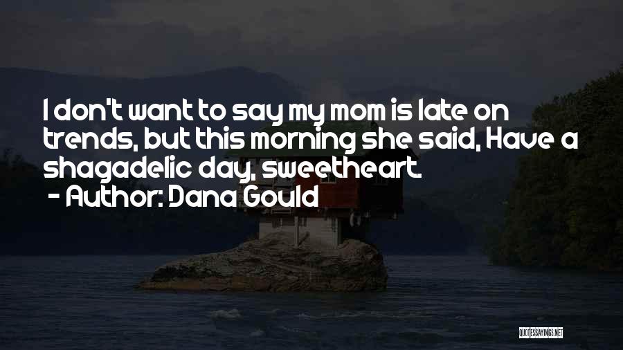 Dana Gould Quotes: I Don't Want To Say My Mom Is Late On Trends, But This Morning She Said, Have A Shagadelic Day,