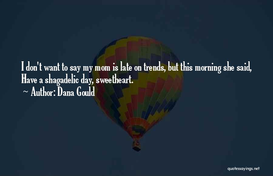 Dana Gould Quotes: I Don't Want To Say My Mom Is Late On Trends, But This Morning She Said, Have A Shagadelic Day,