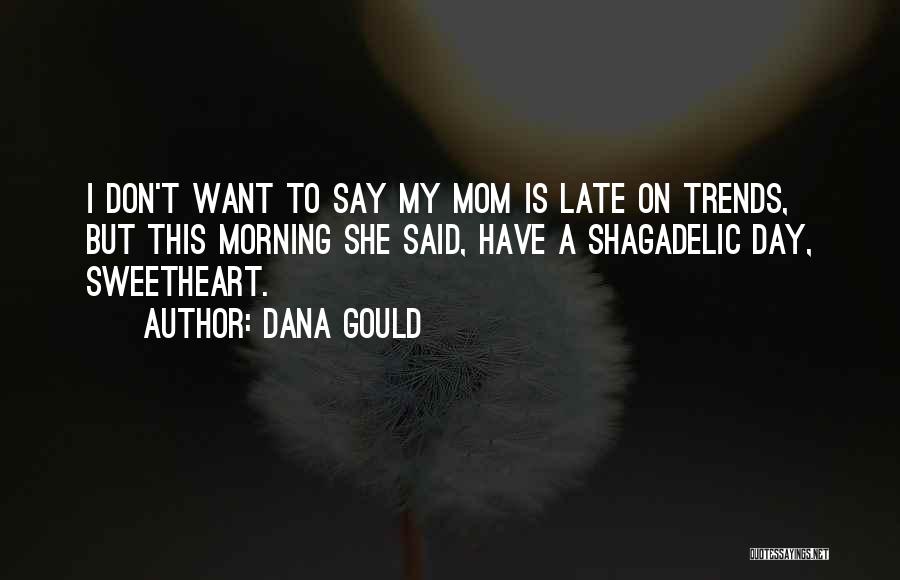 Dana Gould Quotes: I Don't Want To Say My Mom Is Late On Trends, But This Morning She Said, Have A Shagadelic Day,