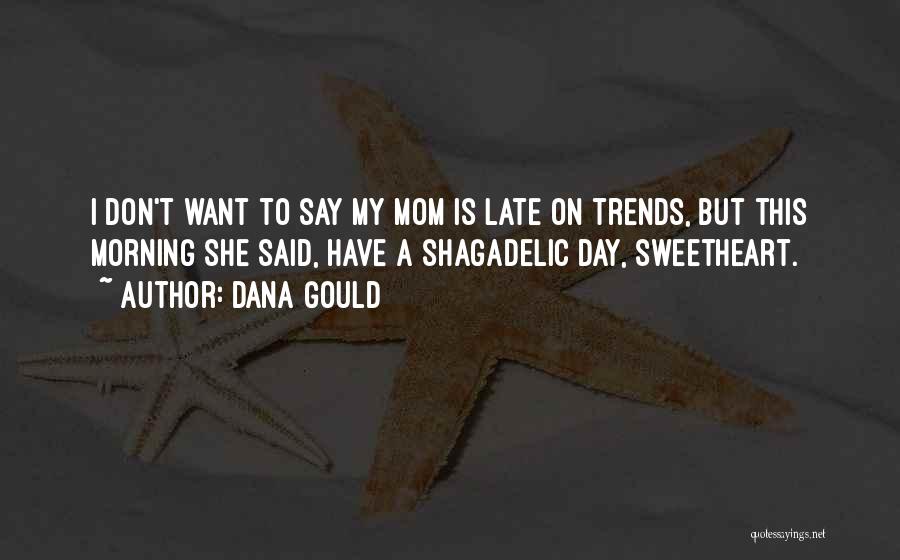 Dana Gould Quotes: I Don't Want To Say My Mom Is Late On Trends, But This Morning She Said, Have A Shagadelic Day,