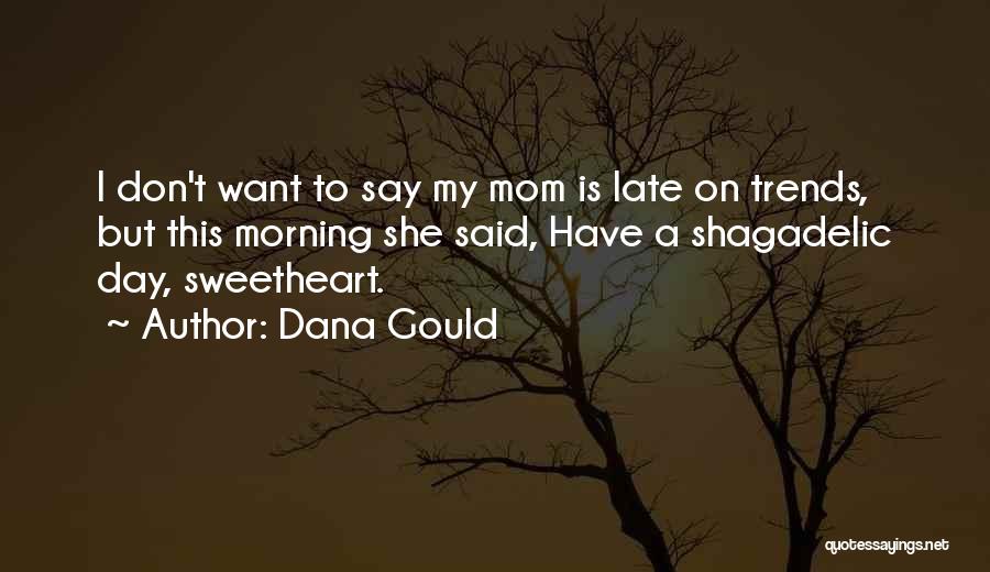 Dana Gould Quotes: I Don't Want To Say My Mom Is Late On Trends, But This Morning She Said, Have A Shagadelic Day,