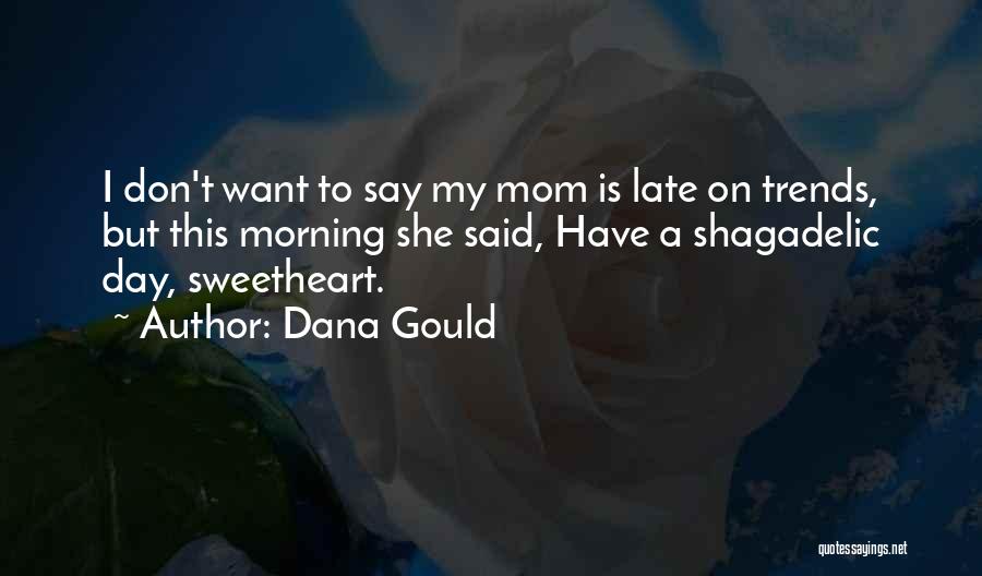 Dana Gould Quotes: I Don't Want To Say My Mom Is Late On Trends, But This Morning She Said, Have A Shagadelic Day,