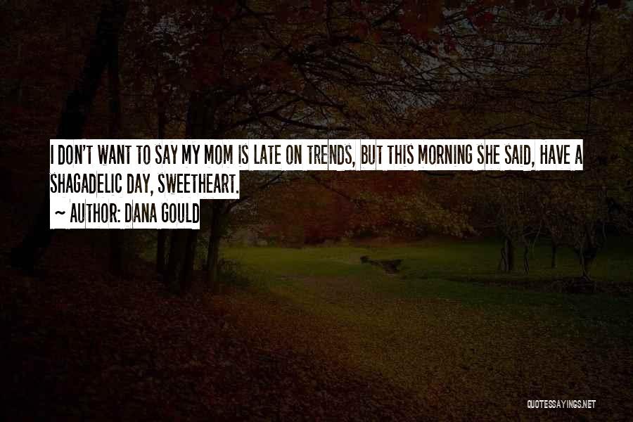 Dana Gould Quotes: I Don't Want To Say My Mom Is Late On Trends, But This Morning She Said, Have A Shagadelic Day,