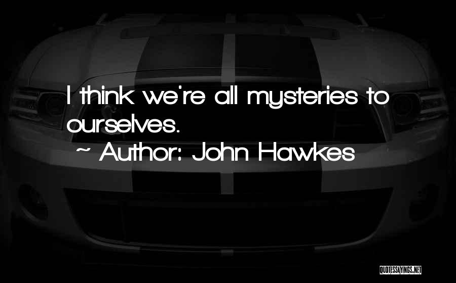 John Hawkes Quotes: I Think We're All Mysteries To Ourselves.