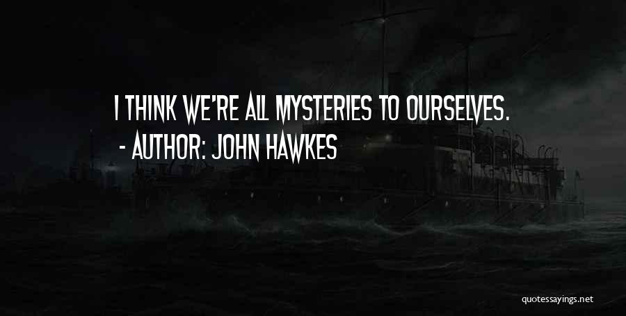 John Hawkes Quotes: I Think We're All Mysteries To Ourselves.