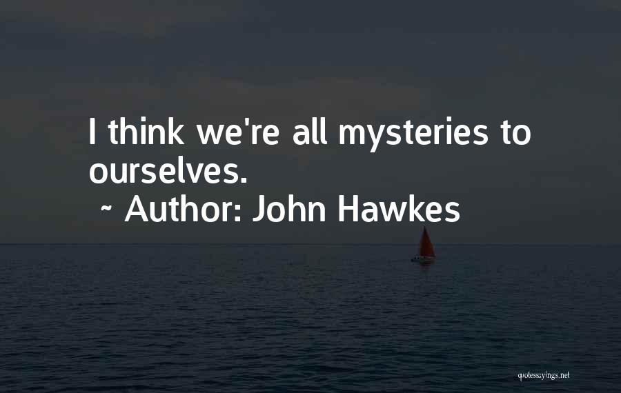 John Hawkes Quotes: I Think We're All Mysteries To Ourselves.