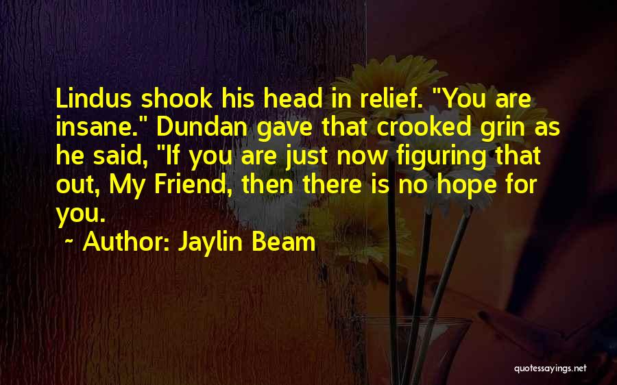 Jaylin Beam Quotes: Lindus Shook His Head In Relief. You Are Insane. Dundan Gave That Crooked Grin As He Said, If You Are
