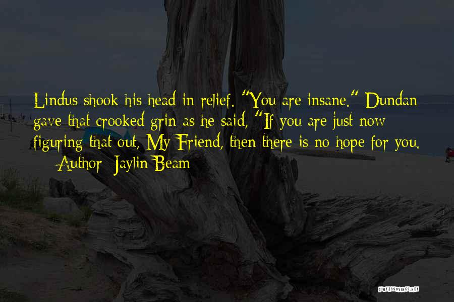 Jaylin Beam Quotes: Lindus Shook His Head In Relief. You Are Insane. Dundan Gave That Crooked Grin As He Said, If You Are