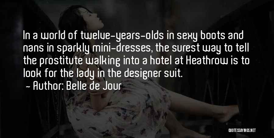 Belle De Jour Quotes: In A World Of Twelve-years-olds In Sexy Boots And Nans In Sparkly Mini-dresses, The Surest Way To Tell The Prostitute