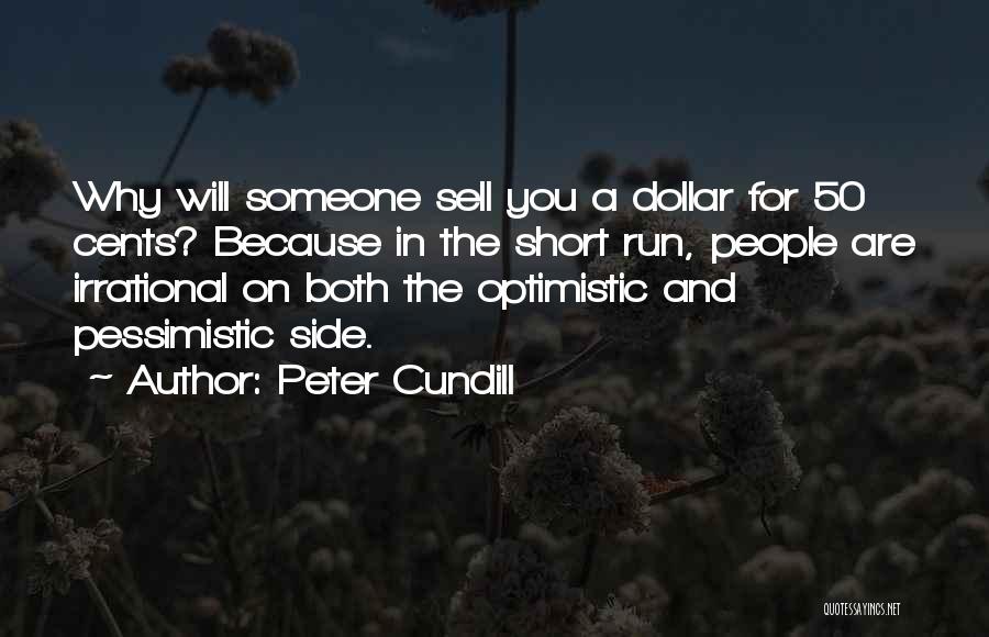 Peter Cundill Quotes: Why Will Someone Sell You A Dollar For 50 Cents? Because In The Short Run, People Are Irrational On Both