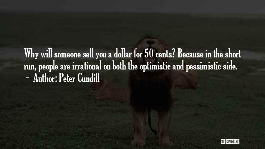 Peter Cundill Quotes: Why Will Someone Sell You A Dollar For 50 Cents? Because In The Short Run, People Are Irrational On Both
