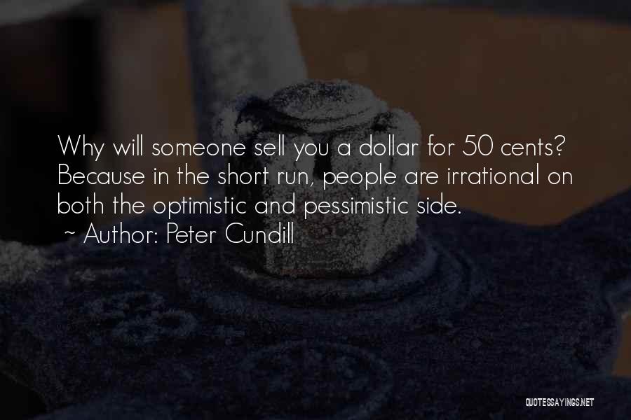 Peter Cundill Quotes: Why Will Someone Sell You A Dollar For 50 Cents? Because In The Short Run, People Are Irrational On Both