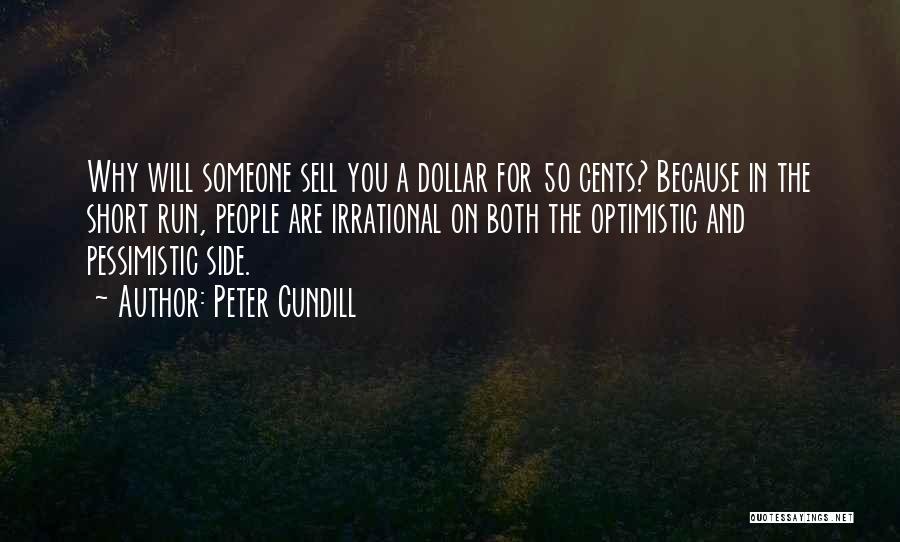 Peter Cundill Quotes: Why Will Someone Sell You A Dollar For 50 Cents? Because In The Short Run, People Are Irrational On Both