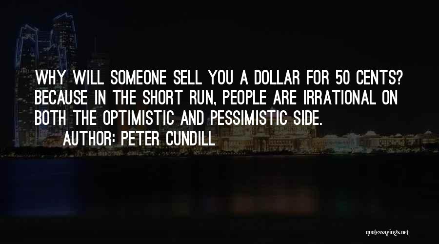 Peter Cundill Quotes: Why Will Someone Sell You A Dollar For 50 Cents? Because In The Short Run, People Are Irrational On Both