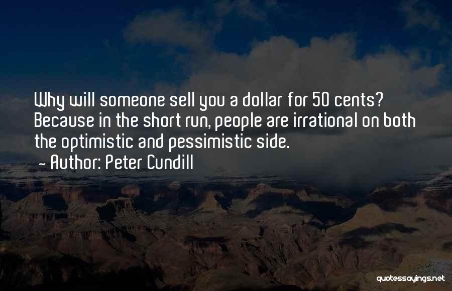 Peter Cundill Quotes: Why Will Someone Sell You A Dollar For 50 Cents? Because In The Short Run, People Are Irrational On Both