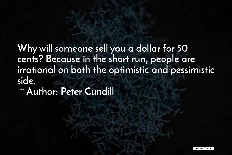 Peter Cundill Quotes: Why Will Someone Sell You A Dollar For 50 Cents? Because In The Short Run, People Are Irrational On Both