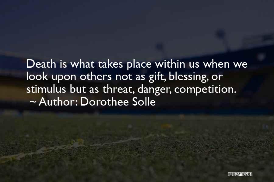 Dorothee Solle Quotes: Death Is What Takes Place Within Us When We Look Upon Others Not As Gift, Blessing, Or Stimulus But As