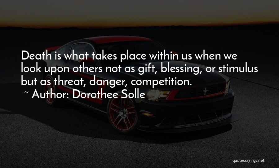 Dorothee Solle Quotes: Death Is What Takes Place Within Us When We Look Upon Others Not As Gift, Blessing, Or Stimulus But As