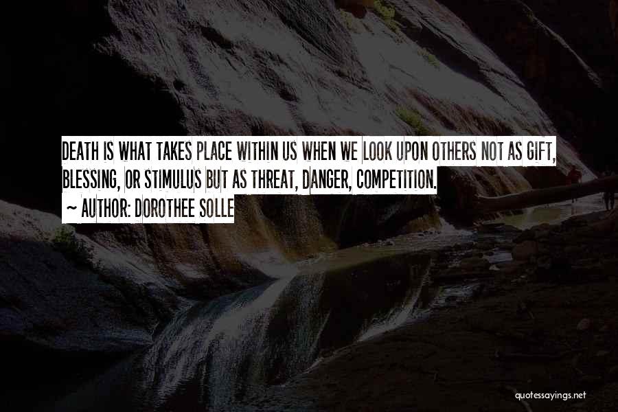 Dorothee Solle Quotes: Death Is What Takes Place Within Us When We Look Upon Others Not As Gift, Blessing, Or Stimulus But As
