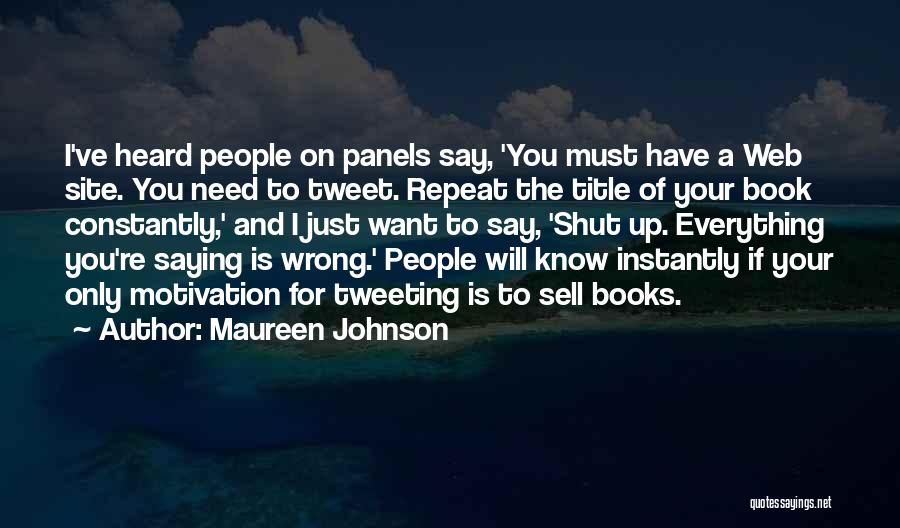 Maureen Johnson Quotes: I've Heard People On Panels Say, 'you Must Have A Web Site. You Need To Tweet. Repeat The Title Of