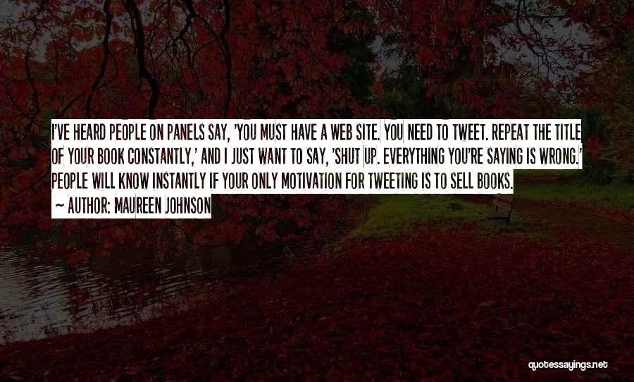 Maureen Johnson Quotes: I've Heard People On Panels Say, 'you Must Have A Web Site. You Need To Tweet. Repeat The Title Of