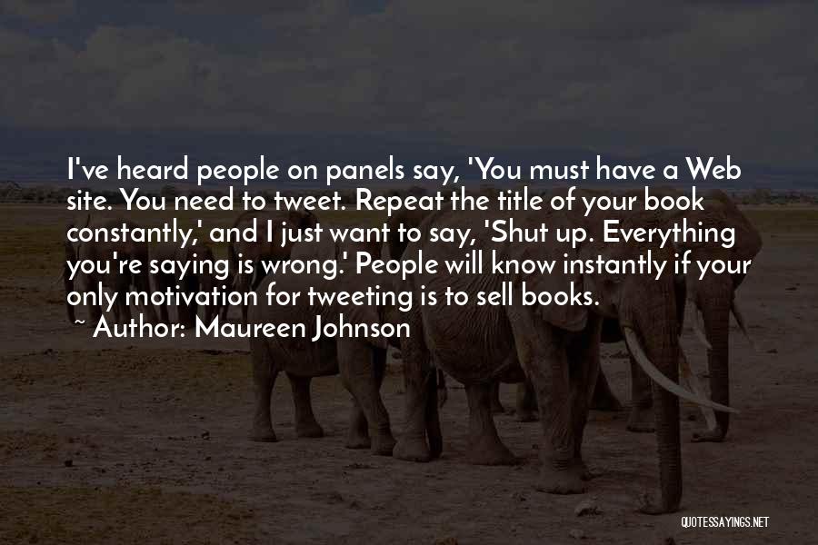 Maureen Johnson Quotes: I've Heard People On Panels Say, 'you Must Have A Web Site. You Need To Tweet. Repeat The Title Of