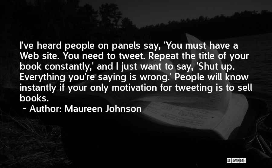 Maureen Johnson Quotes: I've Heard People On Panels Say, 'you Must Have A Web Site. You Need To Tweet. Repeat The Title Of